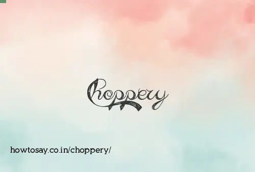Choppery