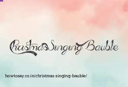 Christmas Singing Bauble