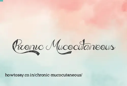 Chronic Mucocutaneous