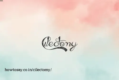 Cilectomy