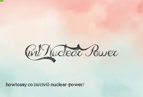 Civil Nuclear Power