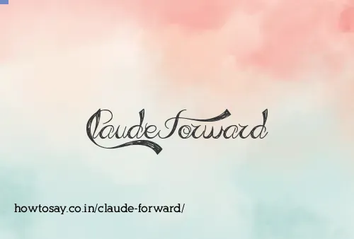 Claude Forward
