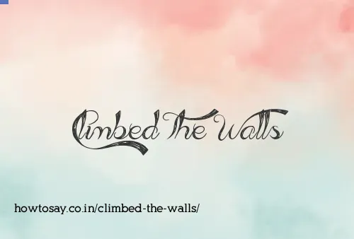 Climbed The Walls