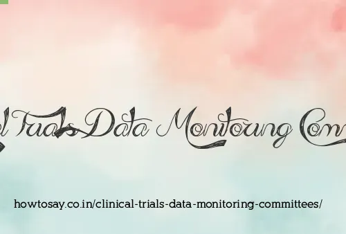 Clinical Trials Data Monitoring Committees