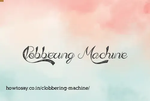 Clobbering Machine