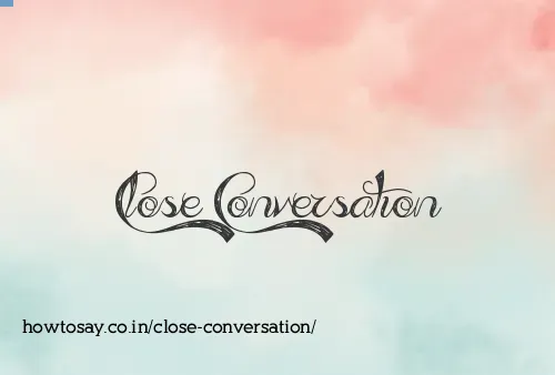 Close Conversation