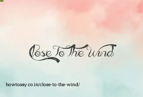 Close To The Wind