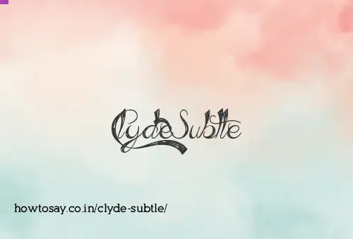 Clyde Subtle