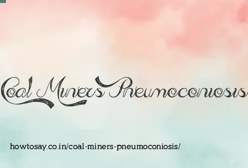 Coal Miners Pneumoconiosis