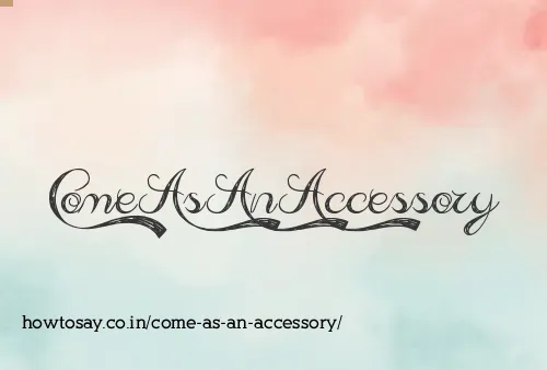 Come As An Accessory