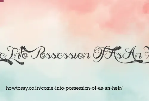 Come Into Possession Of As An Heir