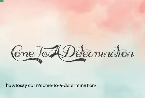 Come To A Determination