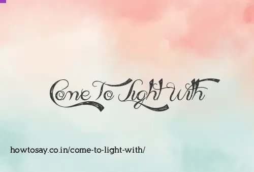 Come To Light With