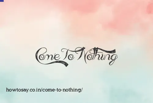 Come To Nothing