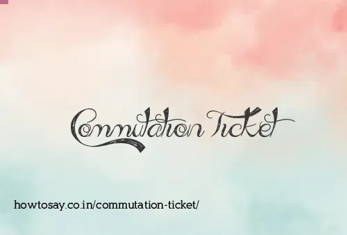 Commutation Ticket