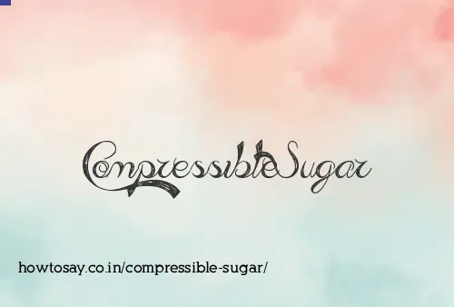 Compressible Sugar
