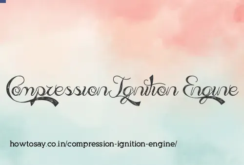 Compression Ignition Engine