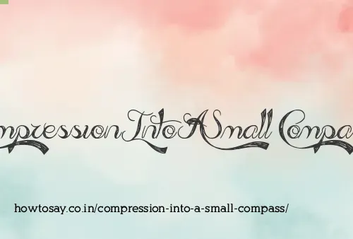 Compression Into A Small Compass