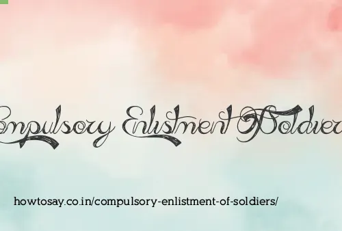 Compulsory Enlistment Of Soldiers