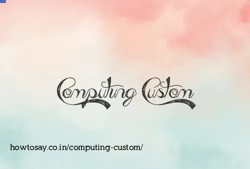 Computing Custom