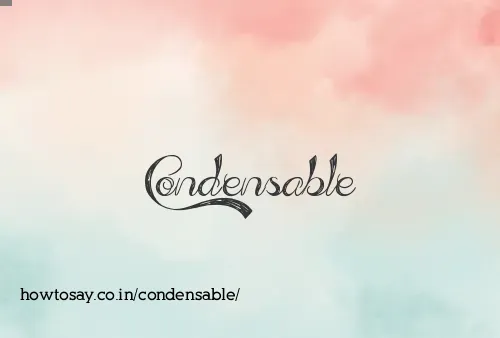 Condensable