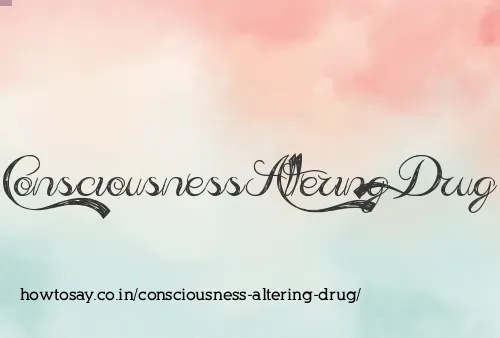 Consciousness Altering Drug