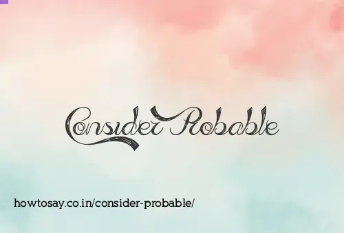 Consider Probable
