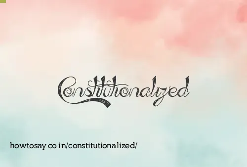 Constitutionalized