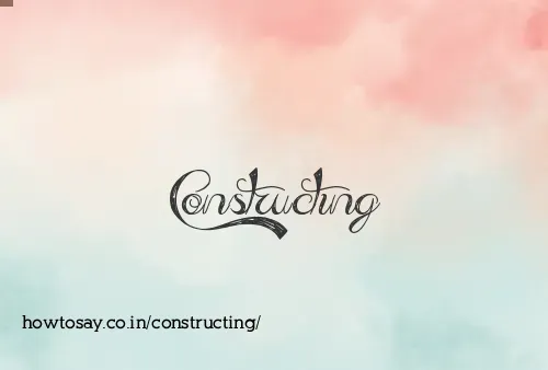 Constructing