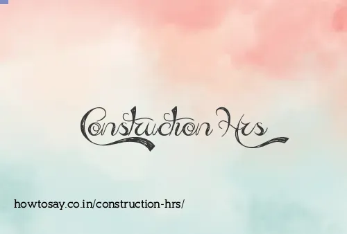 Construction Hrs