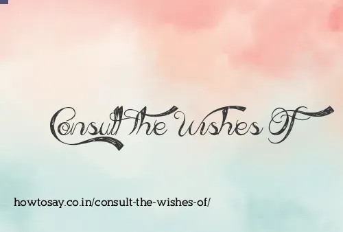 Consult The Wishes Of
