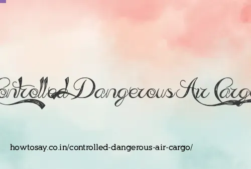Controlled Dangerous Air Cargo