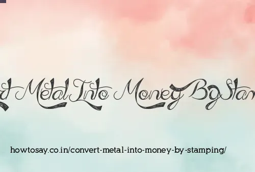 Convert Metal Into Money By Stamping