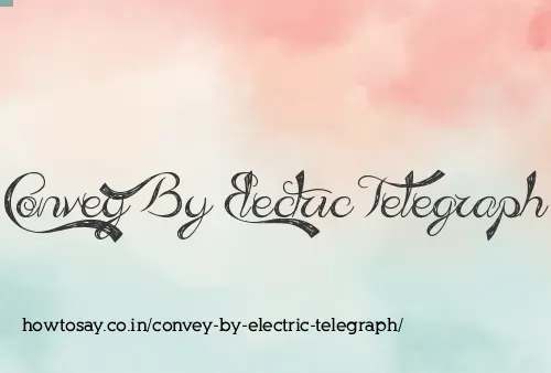 Convey By Electric Telegraph