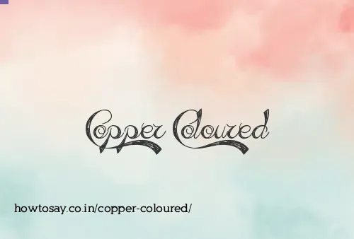 Copper Coloured