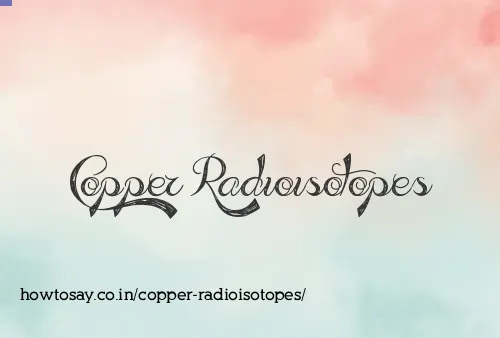 Copper Radioisotopes