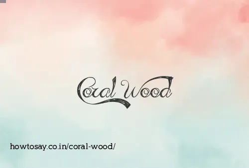Coral Wood