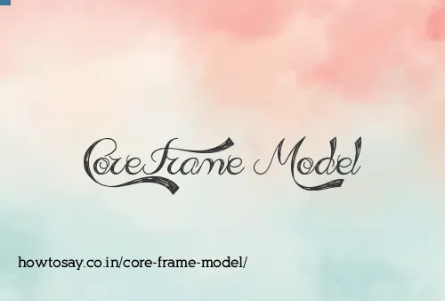 Core Frame Model