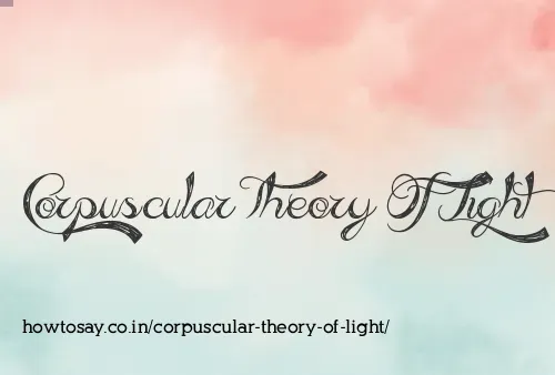 Corpuscular Theory Of Light