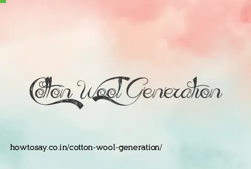 Cotton Wool Generation
