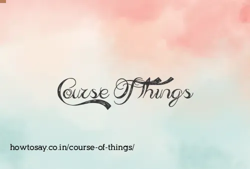 Course Of Things