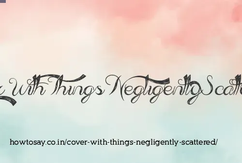 Cover With Things Negligently Scattered