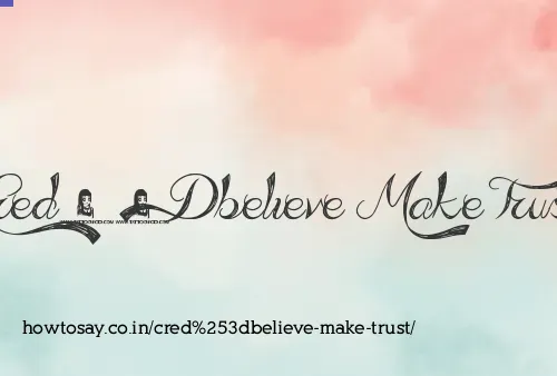 Cred=believe Make Trust