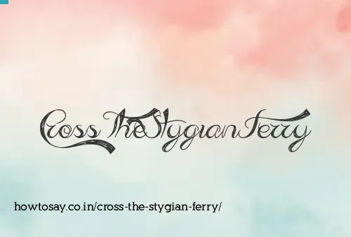 Cross The Stygian Ferry