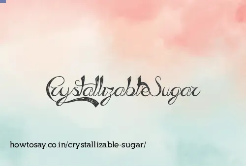 Crystallizable Sugar