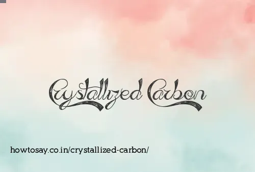 Crystallized Carbon