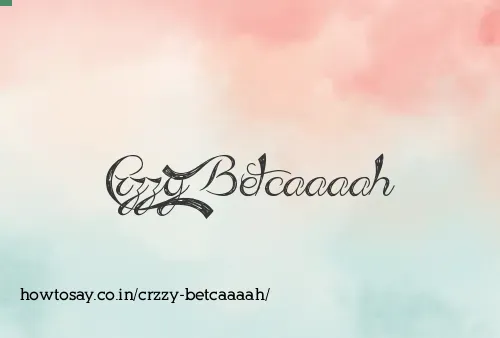 Crzzy Betcaaaah