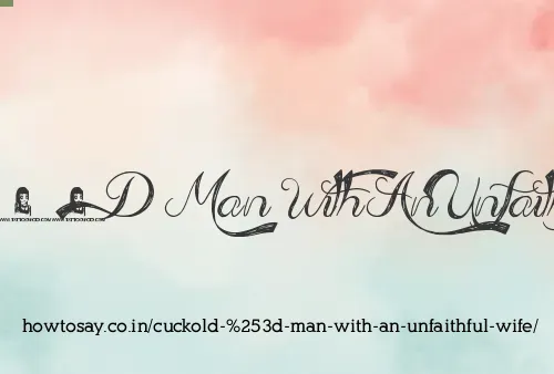 Cuckold = Man With An Unfaithful Wife