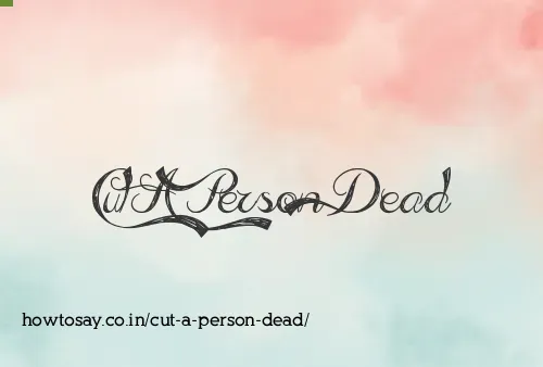 Cut A Person Dead