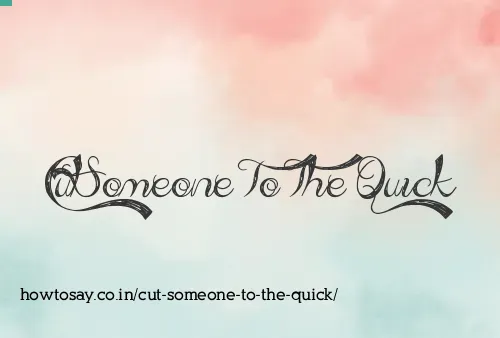 Cut Someone To The Quick